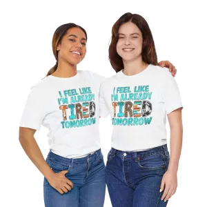 I Feel Like I'm Already Tired Tomorrow Mental Health Matters T-Shirt